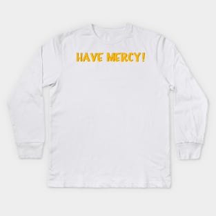 Have Mercy Kids Long Sleeve T-Shirt